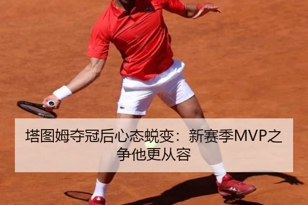 塔图姆夺冠后心态蜕变：新赛季MVP之争他更从容