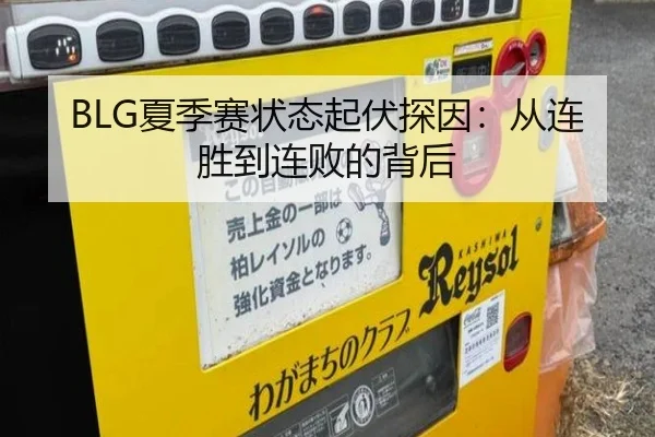 BLG夏季赛状态起伏探因：从连胜到连败的背后