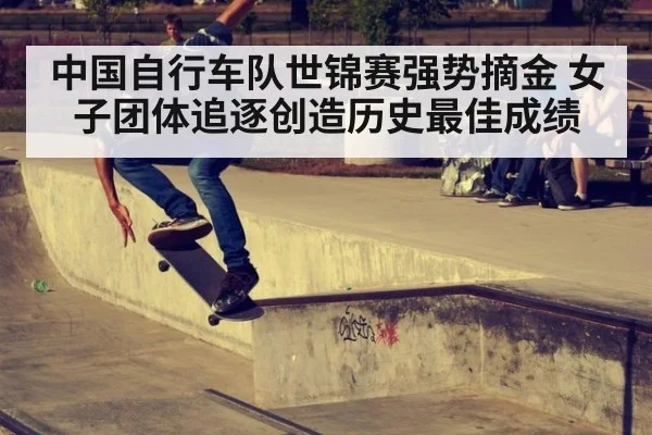 中国自行车队世锦赛强势摘金 女子团体追逐创造历史最佳成绩