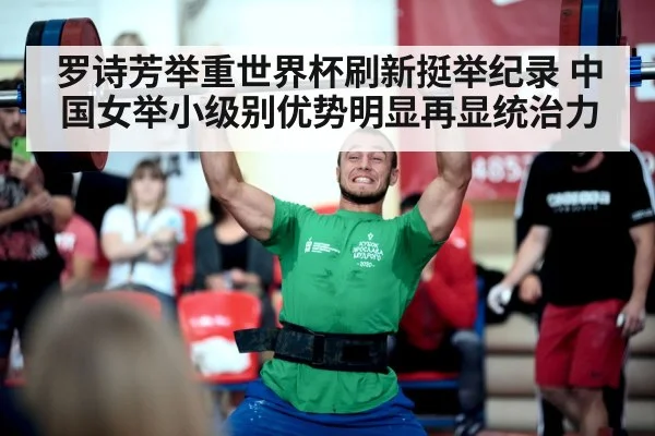 罗诗芳举重世界杯刷新挺举纪录 中国女举小级别优势明显再显统治力